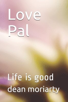 Dean Moriarty - Love Pal: Life is good, Häftad