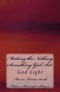 bokomslag Making the Nothing Something God Art: God Light