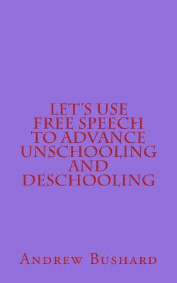 bokomslag Let's Use Free Speech to Advance Unschooling and Deschooling