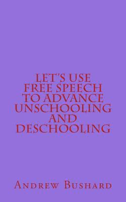 bokomslag Let's Use Free Speech to Advance Unschooling and Deschooling