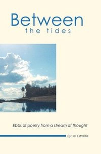 bokomslag Between the Tides: Ebbs of poetry from a stream of thought