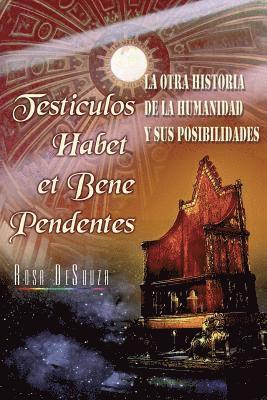 Testiculos Habet Et Bene Pedentes: La Otra Historia de la Humanidad Y Sus Possibilidades 1