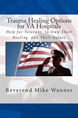 Trauma Healing Options for VA Hospitals: Help for Veterans to Own Their Healing and Their Future 1
