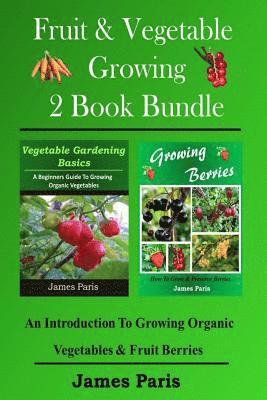 bokomslag Fruit & Vegetable Growing - 2 Book Bundle: An Introduction To Growing Organic Vegetables & Fruit Berries