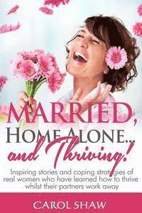 bokomslag Married, Home Alone and Thriving: Inspiring stories and coping strategies of real women who have learned how to thrive whilst their partners work away