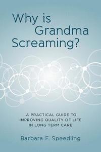 bokomslag Why is Grandma Screaming?: A Practical Guide to Improving Quality of Life in Long Term Care