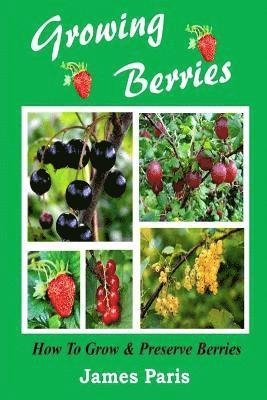 bokomslag Growing Berries - How To Grow And Preserve Berries