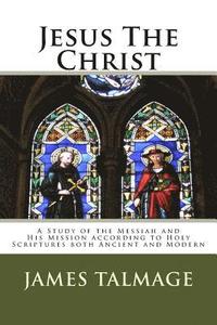 bokomslag Jesus The Christ: A Study of the Messiah and His Mission according to Holy Scriptures both Ancient and Modern