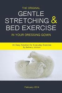 bokomslag The Original Gentle Stretching & Bed Exercise In Your Dressing Gown: An Easy Solution for Everyday Exercise