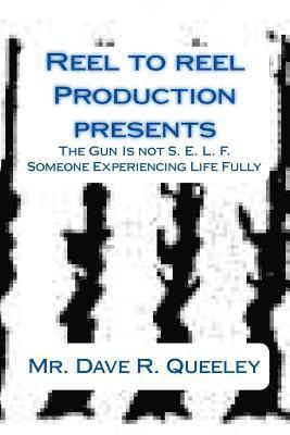 Dave R. Queeley - The Gun Is Not S. E. L. F.: Someone Experiencing Life Fully, Häftad