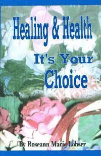 Roseann Marie Lobser - Healing and Health, It's Your Choice, Häftad