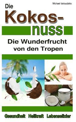 bokomslag Die Kokosnuss: Die Wunderfrucht von den Tropen (Anti-Aging, Entgiftung, Herz-Kreislauferkrankungen / WISSEN KOMPAKT / Sammelband)