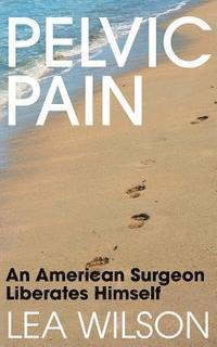 bokomslag Pelvic Pain: An American Surgeon Liberates Himself