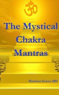 bokomslag The Mystical Chakra Mantras: How To Balance Your Own Chakras With Mantra Yoga