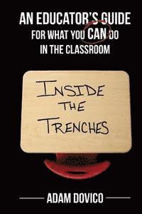 bokomslag Inside the Trenches: An Educator's Guide for What You CAN Do in the Classroom