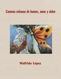 Walfrido Lopez - Cuentos cubanos de humor, amor y dolor, Häftad