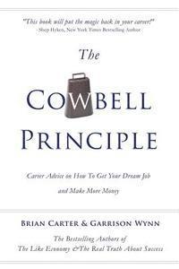 The Cowbell Principle: Career Advice On How To Get Your Dream Job And Make More Money 1