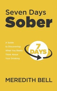 bokomslag Seven Days Sober: A Guide to Discovering What You Really Think About Your Drinking