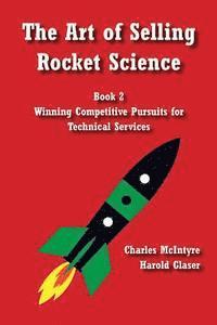 The Art of Selling Rocket Science: Book 2. Winning Competitive Pursuits for Technical Services