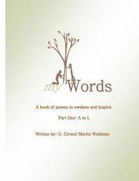 My Words - A book of poems to awaken and inspire: Part One: A to L 1