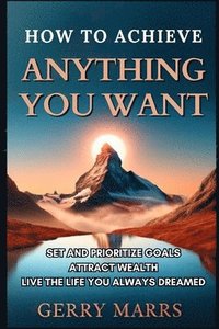 bokomslag How to Achieve Anything You Want