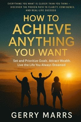 bokomslag How to Achieve Anything You Want