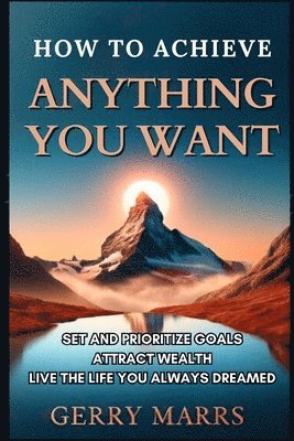 How to Achieve Anything You Want 1