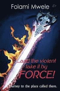 And The Violent Take It By Force!: The journey to the place called there 1