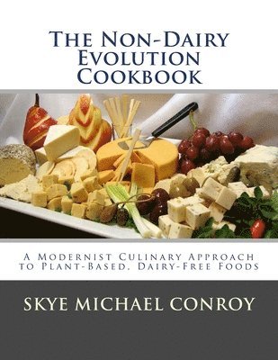 bokomslag The Non-Dairy Evolution Cookbook: A Modernist Culinary Approach to Plant-Based, Dairy Free Foods