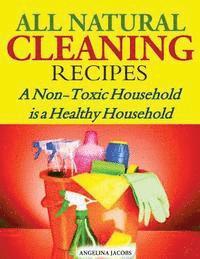Angelina Jacobs - All Natural Cleaning Recipes: A Non-Toxic Household is a Healthy Household, Häftad
