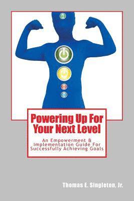 bokomslag Powering Up For Your Next Level: An Empowerment & Implementation Guide For Successfully Achieving Goals