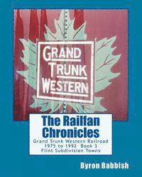bokomslag The Railfan Chronicles, Grand Trunk Western Railroad, Book 3, Flint Subdivision Towns: 1975 to 1992, Port Huron, Flint, Durand and Battle Creek