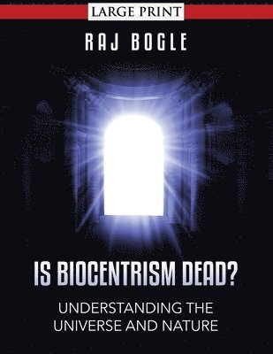 Raj Bogle - Is Biocentrism Dead?: Understanding the Universe and Nature, Häftad