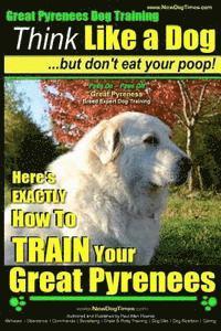 Paul Allen Pearce - Great Pyrenees Dog Training Think Like a Dog - But Don't Eat Your Poop!: 'Paws On Paws Off' - Great Pyrenees - Breed Expert Dog Training, Häftad