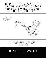 bokomslag If You Throw a Bird Up in the Air, You Are Not the One Who Taught the Bird to Fly: 100 More African Proverbs by Yella Quay-Quay Explained