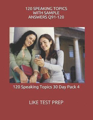Like Test Prep - 120 Speaking Topics with Sample Answers Q91-120: 120 Speaking Topics 30 Day Pack 4, Häftad