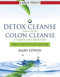 bokomslag Detox Cleanse Starts with the Colon Cleanse: A Complete Colon Health Guide: Simple Steps to Colon Cleansing