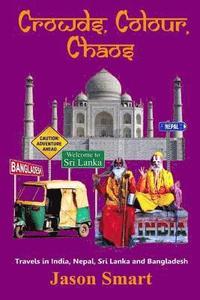 bokomslag Crowds, Chaos, Colour: Visiting India, Nepal, Sri Lanka and Bangladesh
