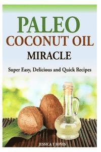 bokomslag Paleo Coconut Oil Miracle: Super Easy, Delicious and Quick Recipes
