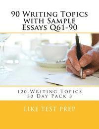 90 Writing Topics with Sample Essays Q61-90: 120 Writing Topics 30 Day Pack 3 1