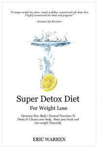 bokomslag Super Detox Diet For Weight Loss: Optimize Your Body's Natural Functions To Detox And Cleanse Your Body, Boost Your Health And Lose Weight Naturally.