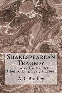 bokomslag Shakespearean Tragedy: Lectures On Hamlet, Othello, King Lear, Macbeth