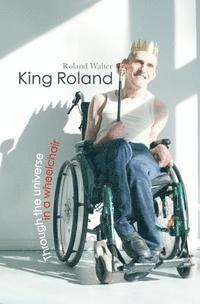 bokomslag King Roland: Through the universe in a wheelchair