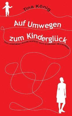 bokomslag Auf Umwegen zum Kinderglück: Vom unerfüllten Kinderwunsch zum ersehnten Wunschkind