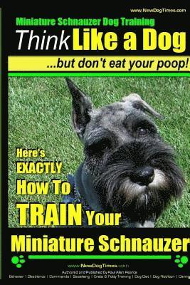 Paul Allen Pearce - Miniature Schnauzer Dog Training Think Like a Dog But Don't Eat Your Poop!: Here's EXACTLY How To Train Your Miniature Schnauzer, Häftad