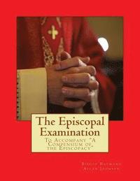 bokomslag The Episcopal Examination: To Accompany 'A Compensium of the Episcopacy'