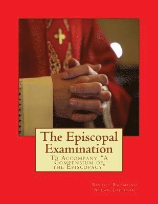 The Episcopal Examination: To Accompany 'A Compensium of the Episcopacy' 1