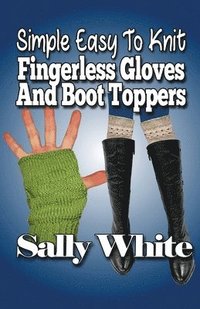bokomslag Simple Easy To Knit Fingerless Gloves And Boot Toppers