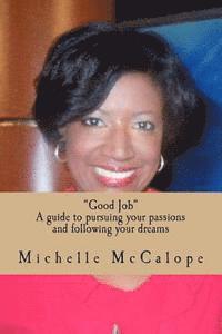 Good Job: A guide to pursuing your passions and following your dreams 1