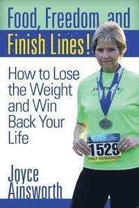 bokomslag Food, Freedom, and Finish Lines!: How to Lose the Weight and Win Back Your Life
